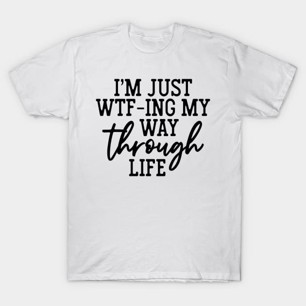 I'm Just WTF-ing My Way Through Life Shirt Funny Sarcasm Saying T-Shirt by Bruna Clothing